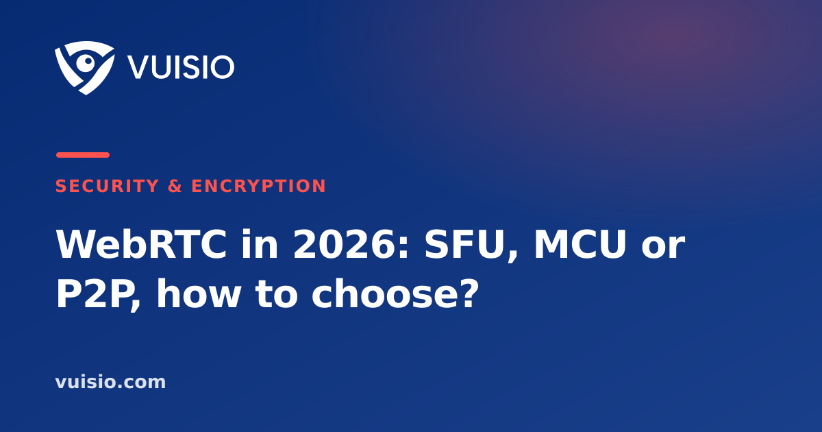 WebRTC in 2026: SFU, MCU or P2P, how to choose?