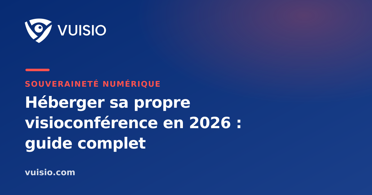 Héberger sa propre visioconférence en 2026 : guide complet